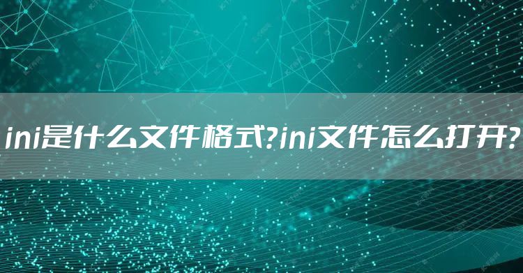 ini是什么文件格式?ini文件怎么打开?