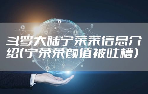 斗罗大陆宁荣荣信息介绍(宁荣荣颜值被吐槽)