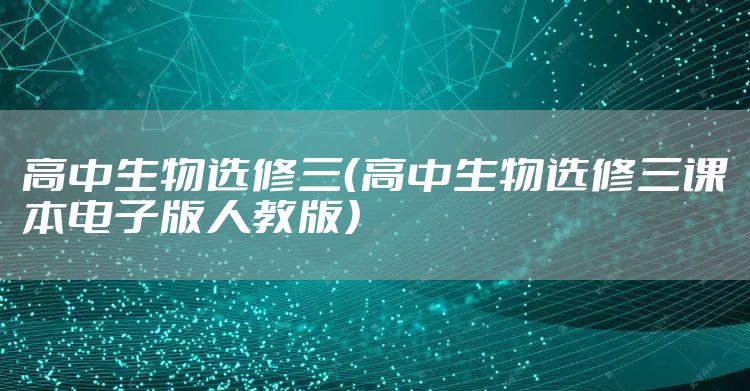 高中生物选修三（高中生物选修三课本电子版人教版）