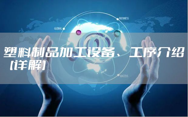 塑料制品加工设备、工序介绍【详解】