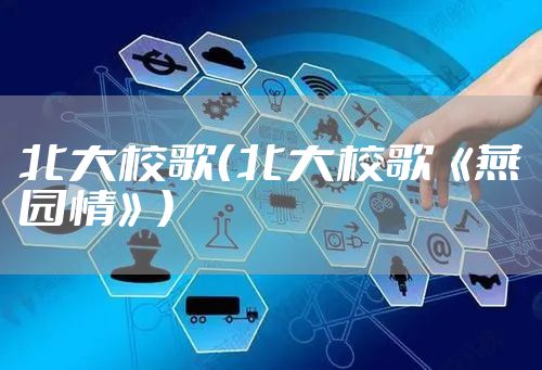 北大校歌（北大校歌《燕园情》）