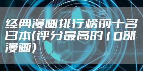 经典漫画排行榜前十名日本（评分最高的10部漫画）