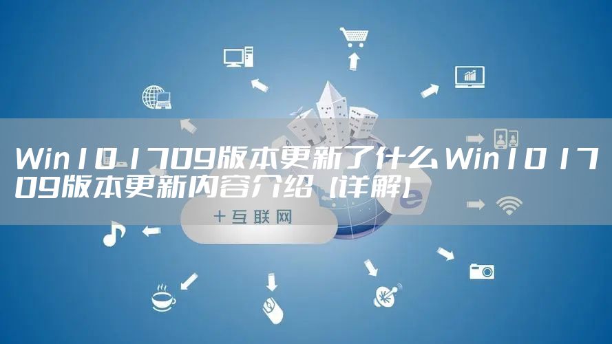 Win10 1709版本更新了什么 Win10 1709版本更新内容介绍【详解】