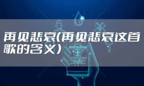 再见悲哀（再见悲哀这首歌的含义）