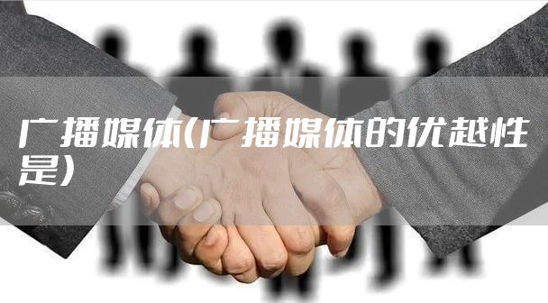 广播媒体（广播媒体的优越性是）