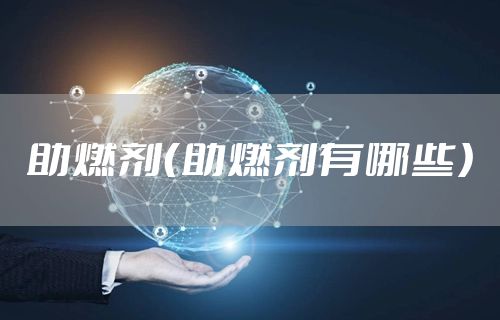 助燃剂(助燃剂有哪些)