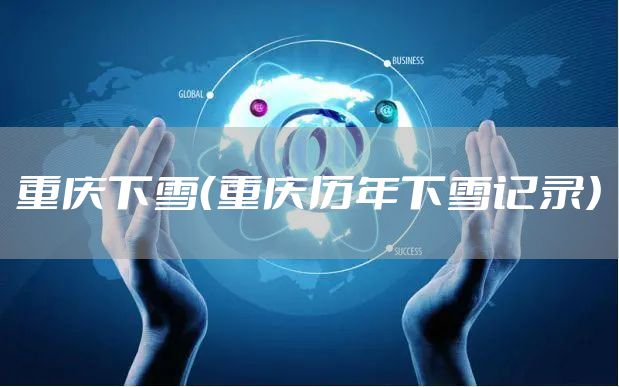 重庆下雪（重庆历年下雪记录）