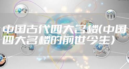 中国古代四大名楼(中国四大名楼的前世今生)