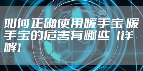 如何正确使用暖手宝 暖手宝的危害有哪些【详解】