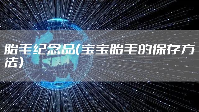 胎毛纪念品(宝宝胎毛的保存方法)
