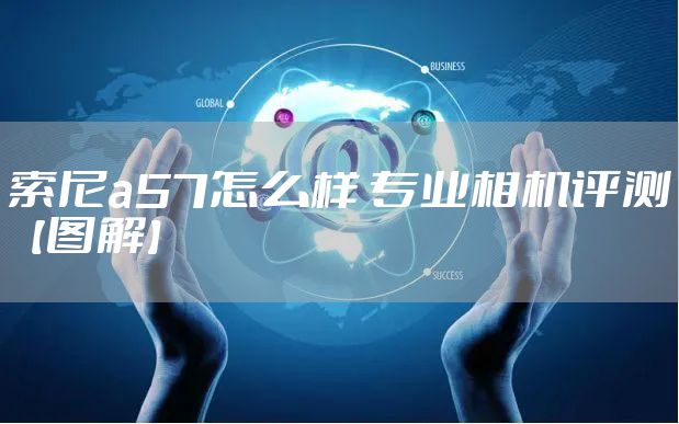 索尼a57怎么样 专业相机评测【图解】