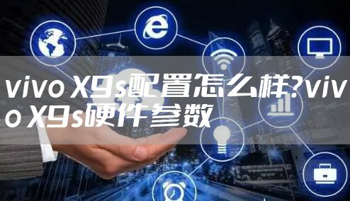 vivo X9s配置怎么样？vivo X9s硬件参数