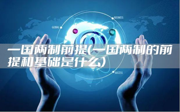 一国两制前提(一国两制的前提和基础是什么)