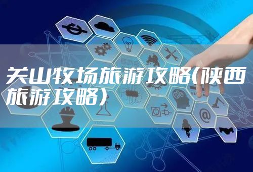 关山牧场旅游攻略(陕西旅游攻略)