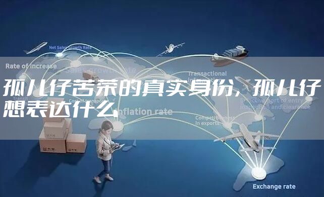 孤儿仔苦荣的真实身份，孤儿仔想表达什么