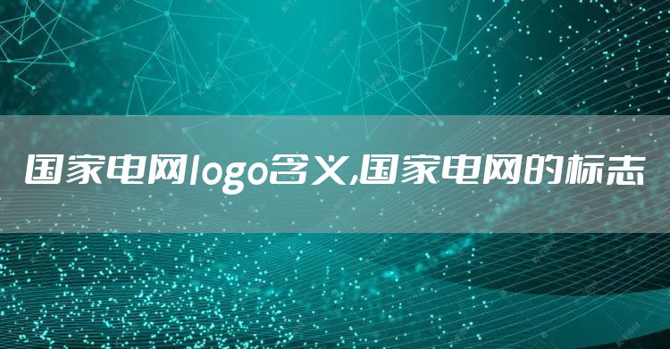 国家电网logo含义,国家电网的标志