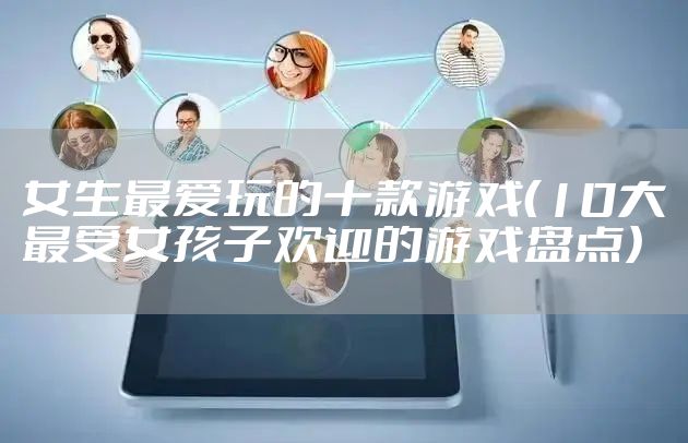 女生最爱玩的十款游戏（10大最受女孩子欢迎的游戏盘点）