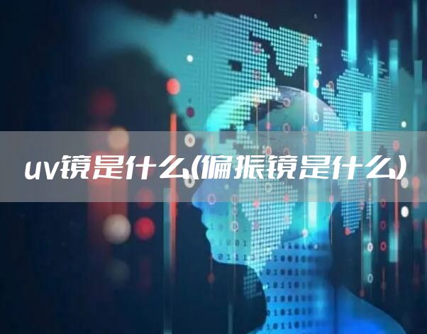 uv镜是什么(偏振镜是什么)