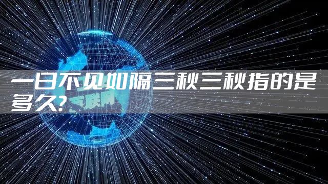 一日不见如隔三秋三秋指的是多久？