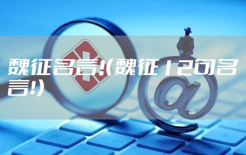 魏征名言!（魏征12句名言！）