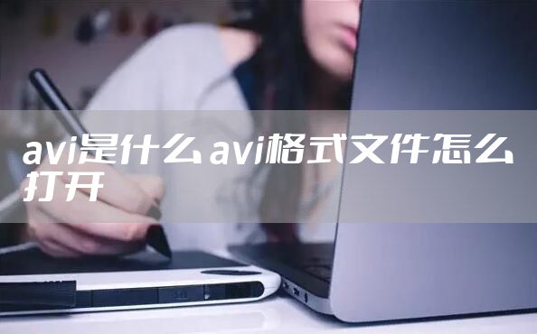 avi是什么 avi格式文件怎么打开