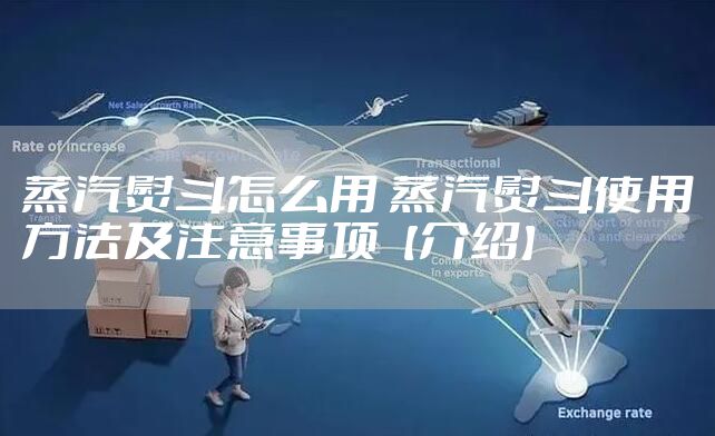 蒸汽熨斗怎么用 蒸汽熨斗使用方法及注意事项【介绍】