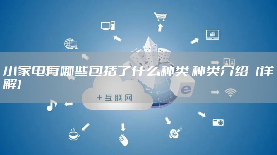小家电有哪些包括了什么种类 种类介绍【详解】