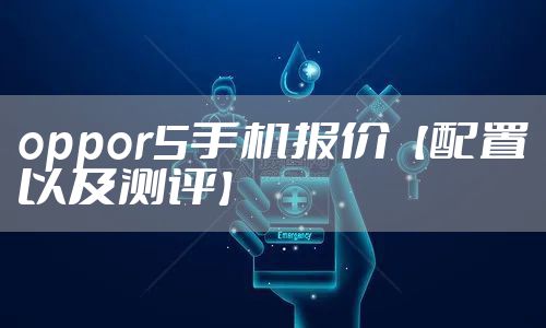 oppor5手机报价【配置以及测评】