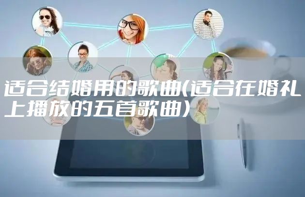适合结婚用的歌曲（适合在婚礼上播放的五首歌曲）