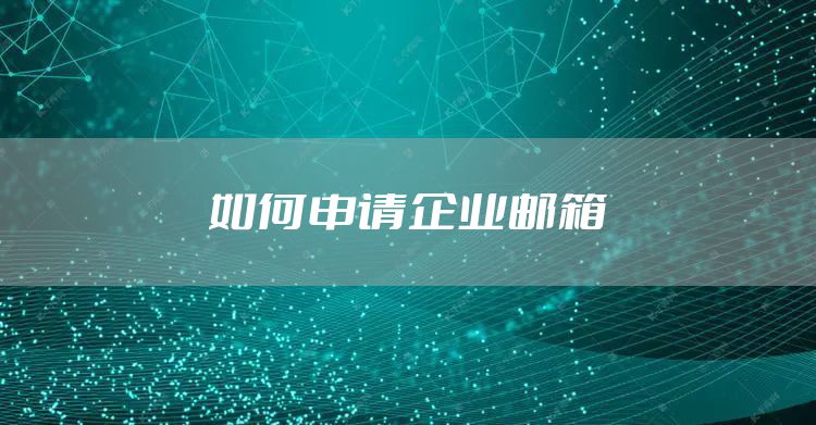 如何申请企业邮箱