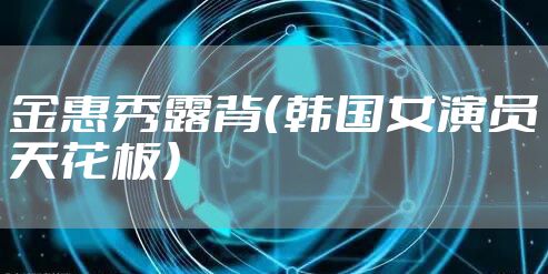 金惠秀露背（韩国女演员天花板）