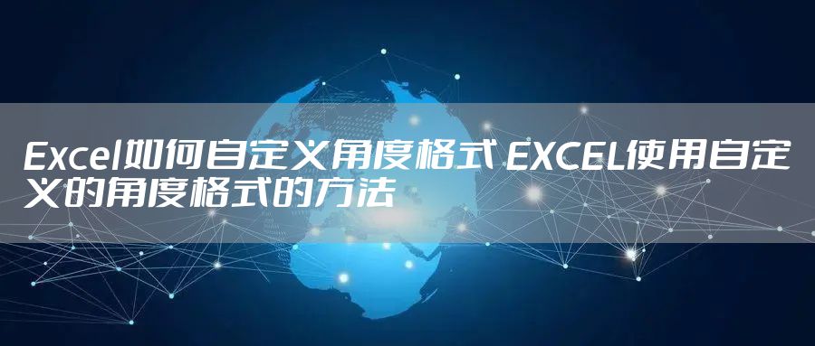 Excel如何自定义角度格式 EXCEL使用自定义的角度格式的方法