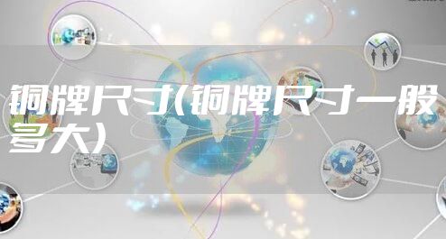 铜牌尺寸(铜牌尺寸一般多大)