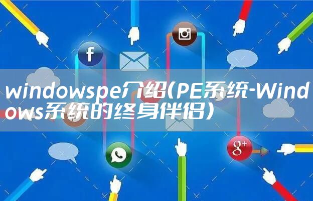 windowspe介绍(PE系统-Windows系统的终身伴侣)