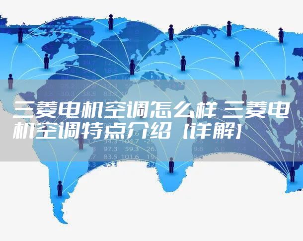 三菱电机空调怎么样 三菱电机空调特点介绍【详解】