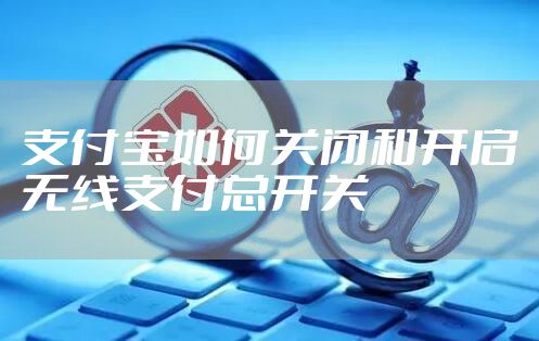 支付宝如何关闭和开启无线支付总开关