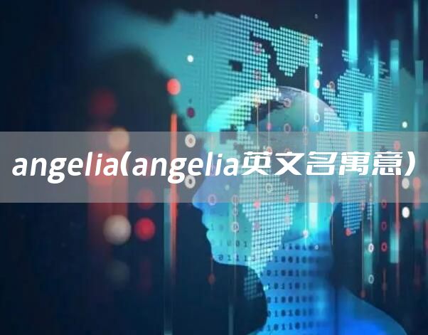 angelia（angelia英文名寓意）