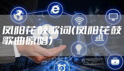 凤阳花鼓歌词（凤阳花鼓歌曲原唱）