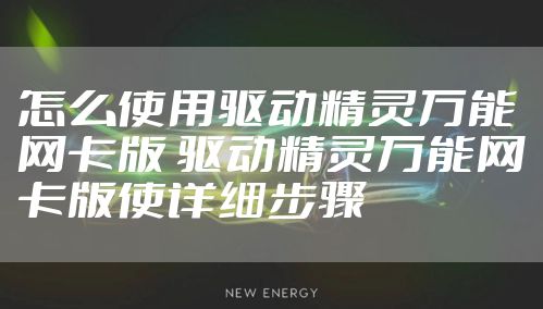 怎么使用驱动精灵万能网卡版 驱动精灵万能网卡版使详细步骤