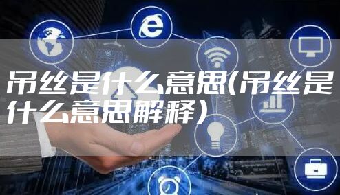 吊丝是什么意思（吊丝是什么意思解释）