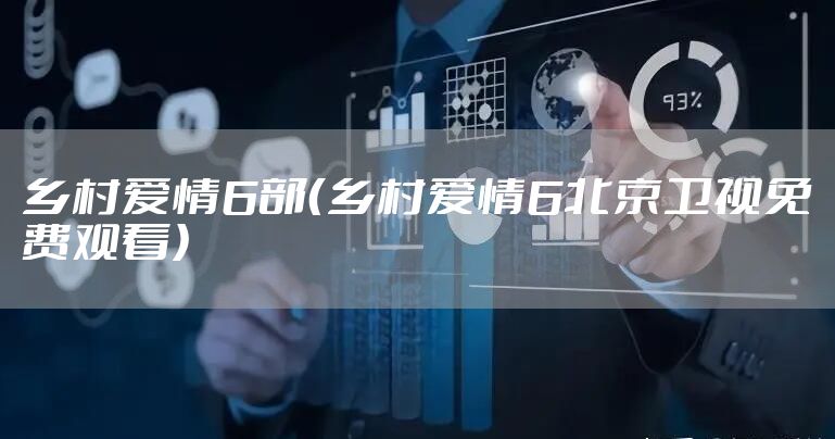 乡村爱情6部（乡村爱情6北京卫视免费观看）