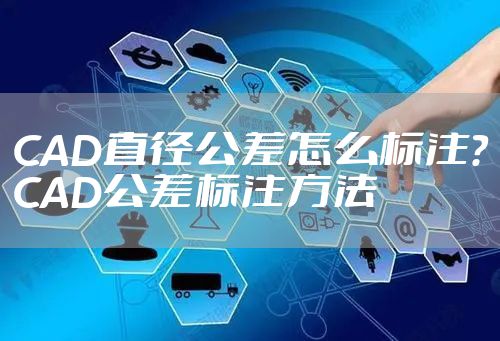 CAD直径公差怎么标注？CAD公差标注方法