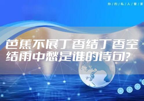 芭蕉不展丁香结丁香空结雨中愁是谁的诗句?