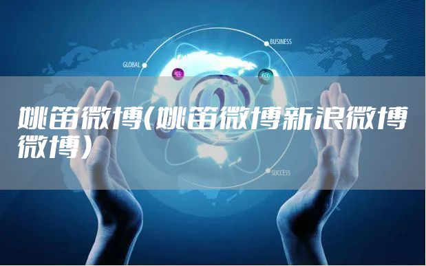 姚笛微博(姚笛微博新浪微博微博)