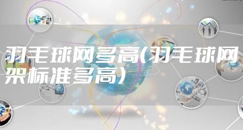 羽毛球网多高（羽毛球网架标准多高）