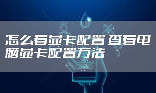 怎么看显卡配置 查看电脑显卡配置方法