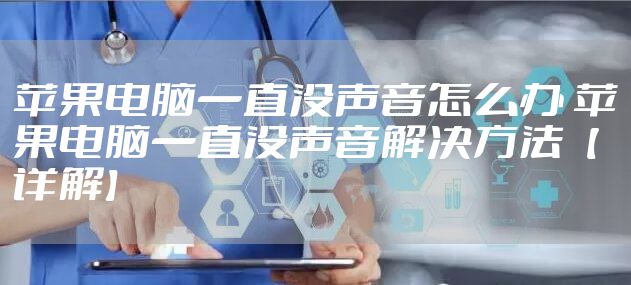 苹果电脑一直没声音怎么办 苹果电脑一直没声音解决方法【详解】