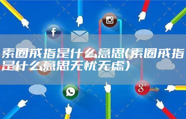 素圈戒指是什么意思（素圈戒指是什么意思无忧无虑）