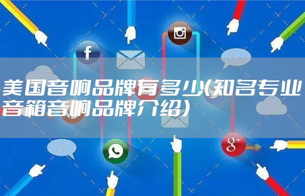 美国音响品牌有多少（知名专业音箱音响品牌介绍）