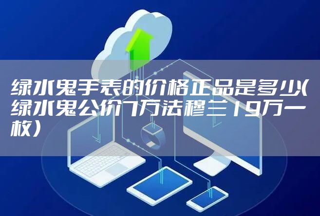 绿水鬼手表的价格正品是多少(绿水鬼公价7万法穆兰19万一枚)